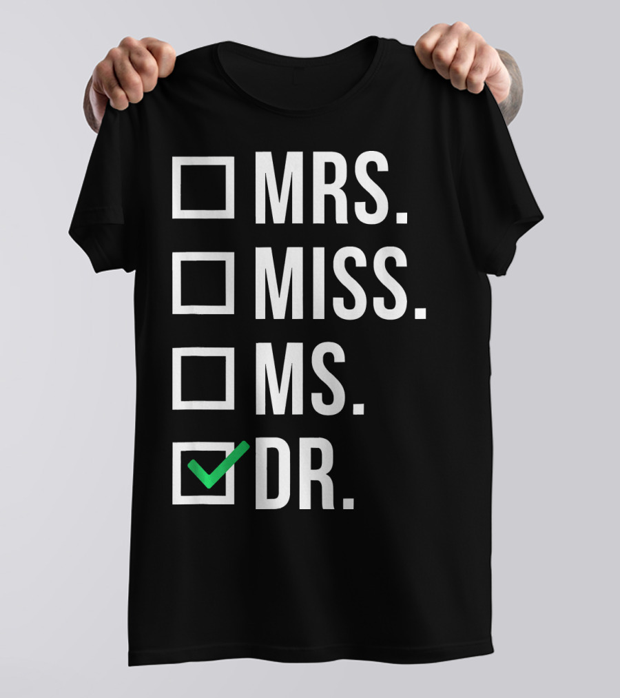 Dr. Dr. Doctorate Graduate Miss Mrs. Ms T-Shirt