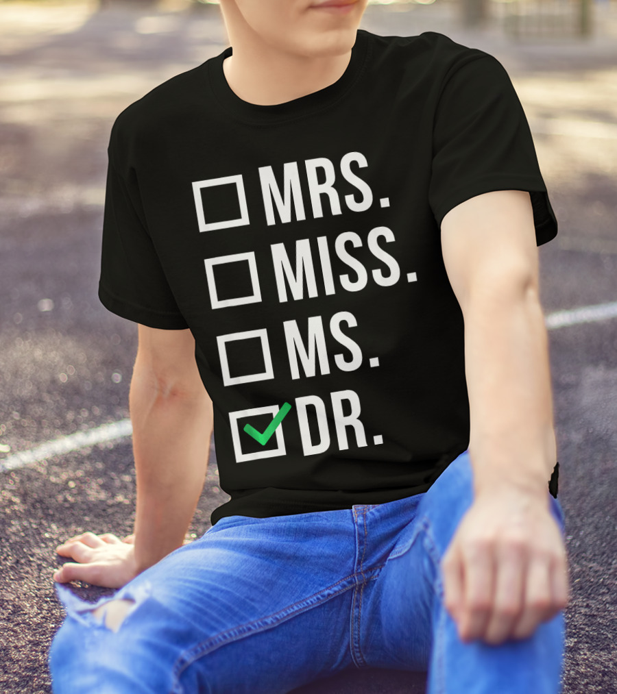 Dr. Dr. Doctorate Graduate Miss Mrs. Ms T-Shirt