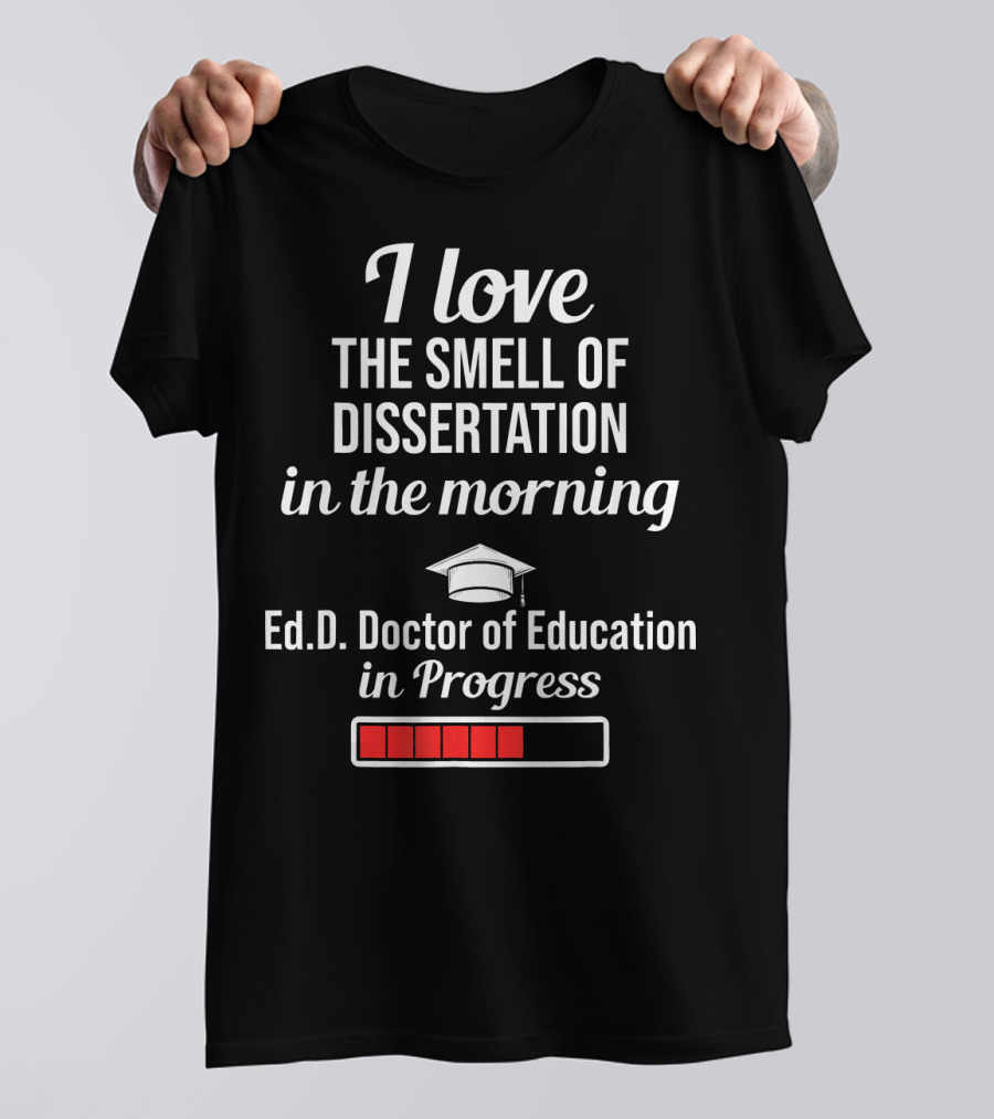 I Love The Smell Of Dissertation In The Morning EdD Doctor Of Education In Progress T-Shirt