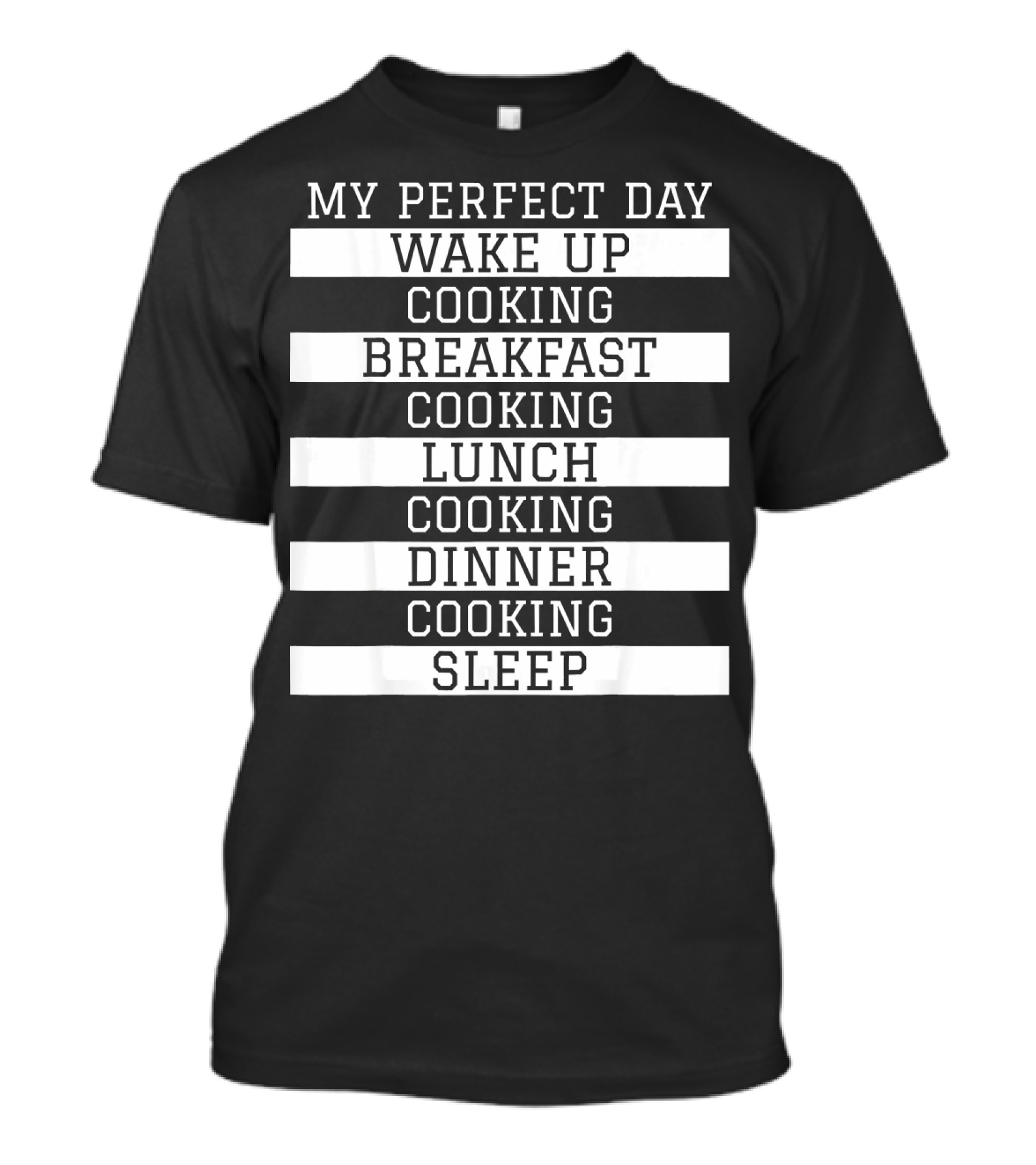 My Perfect Day Wake Up Cooking Breakfast Cooking Lunch Cooking Dinner Cooking Sleep T-Shirt