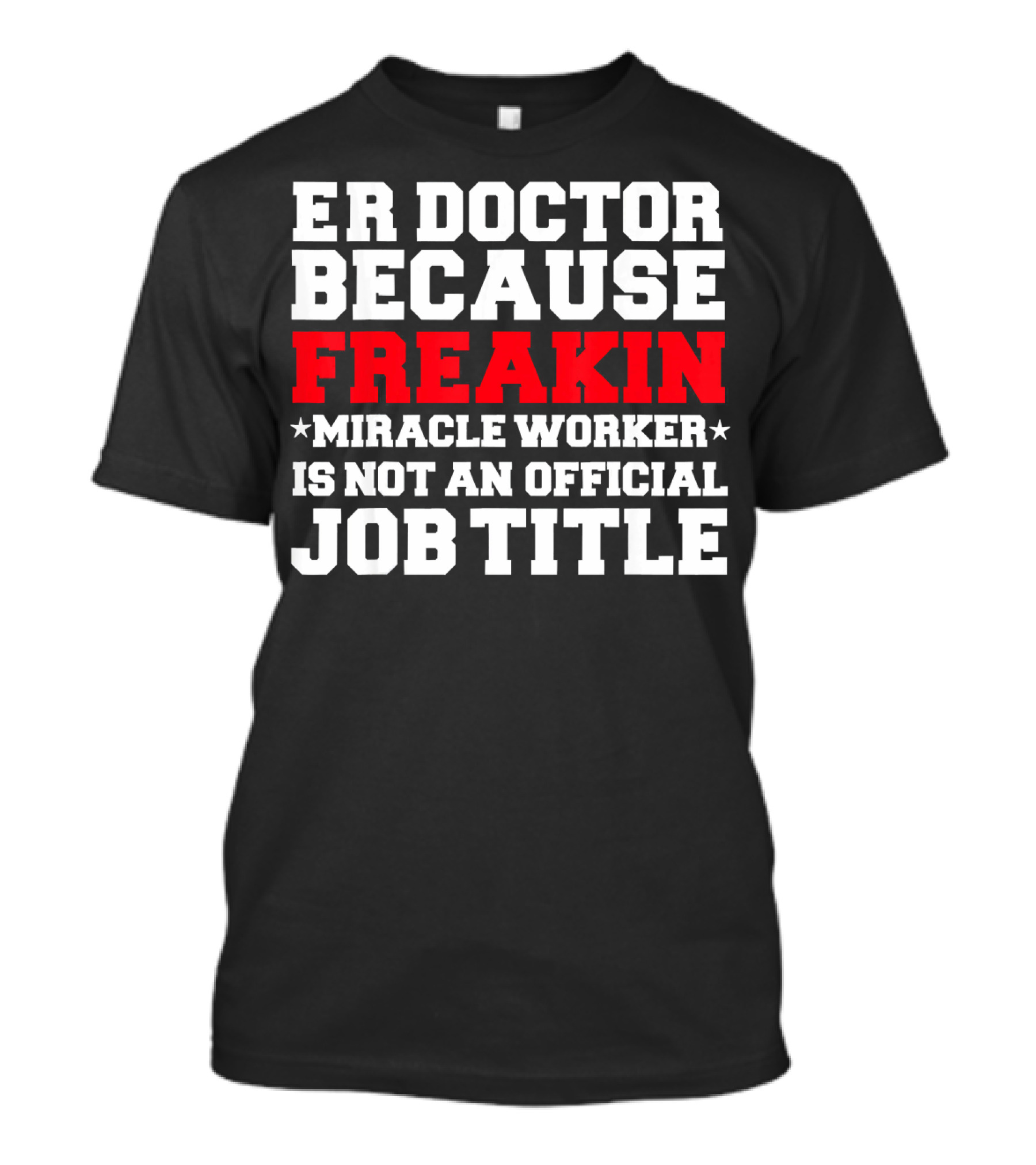 ER Doctor Because Freakin Miracle Worker Is Not An Official Job Title T-Shirt