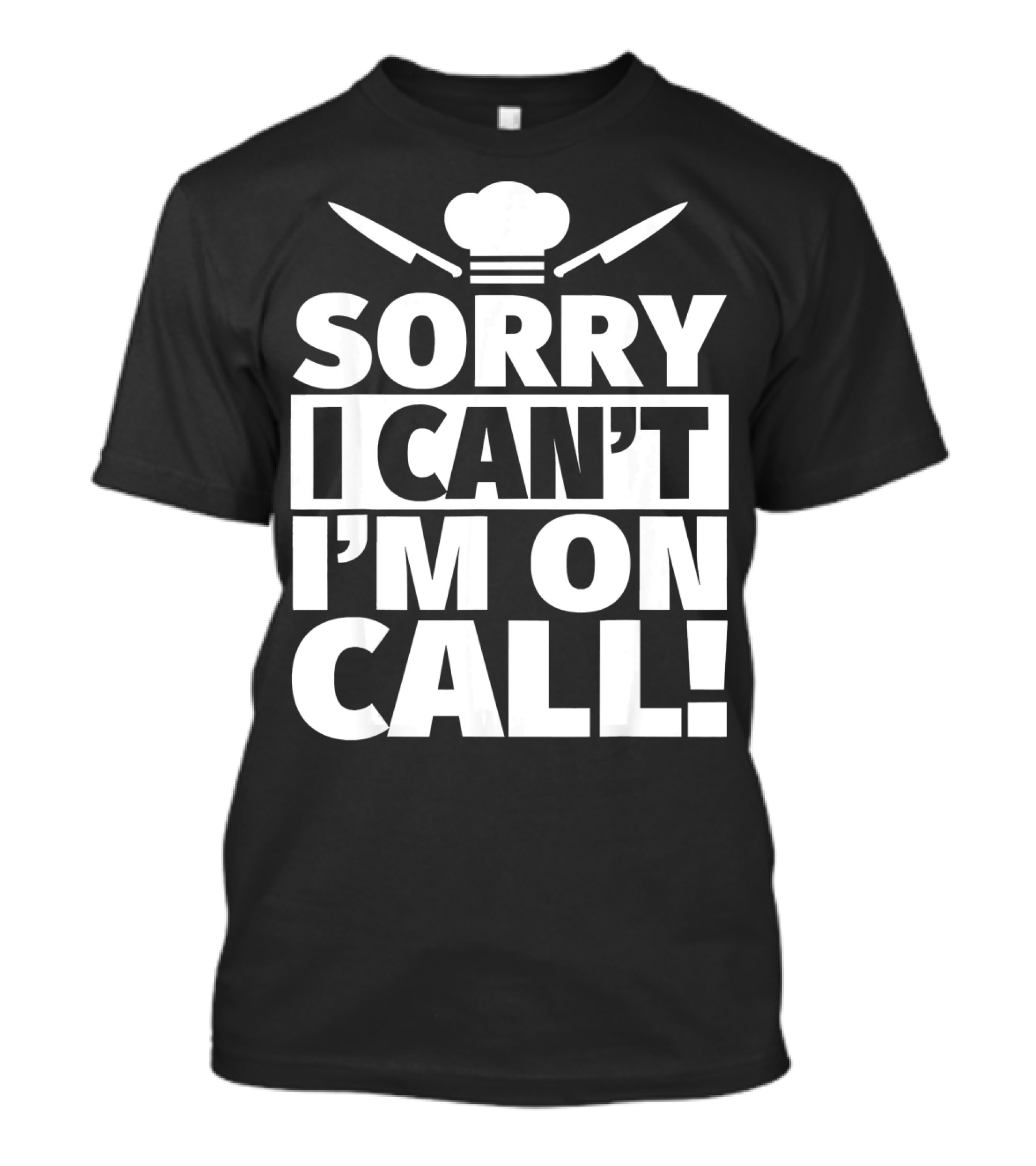 Chef Sorry I Can't I'm On Call T-Shirt