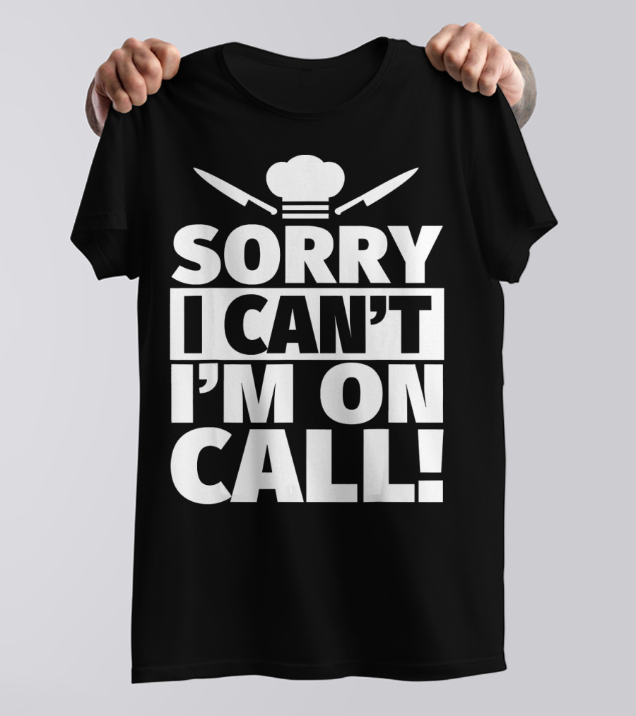 Chef Sorry I Can't I'm On Call T-Shirt