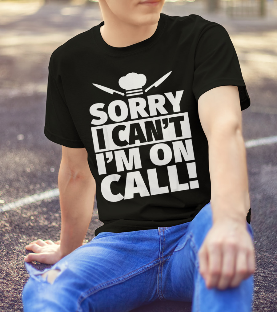 Chef Sorry I Can't I'm On Call T-Shirt