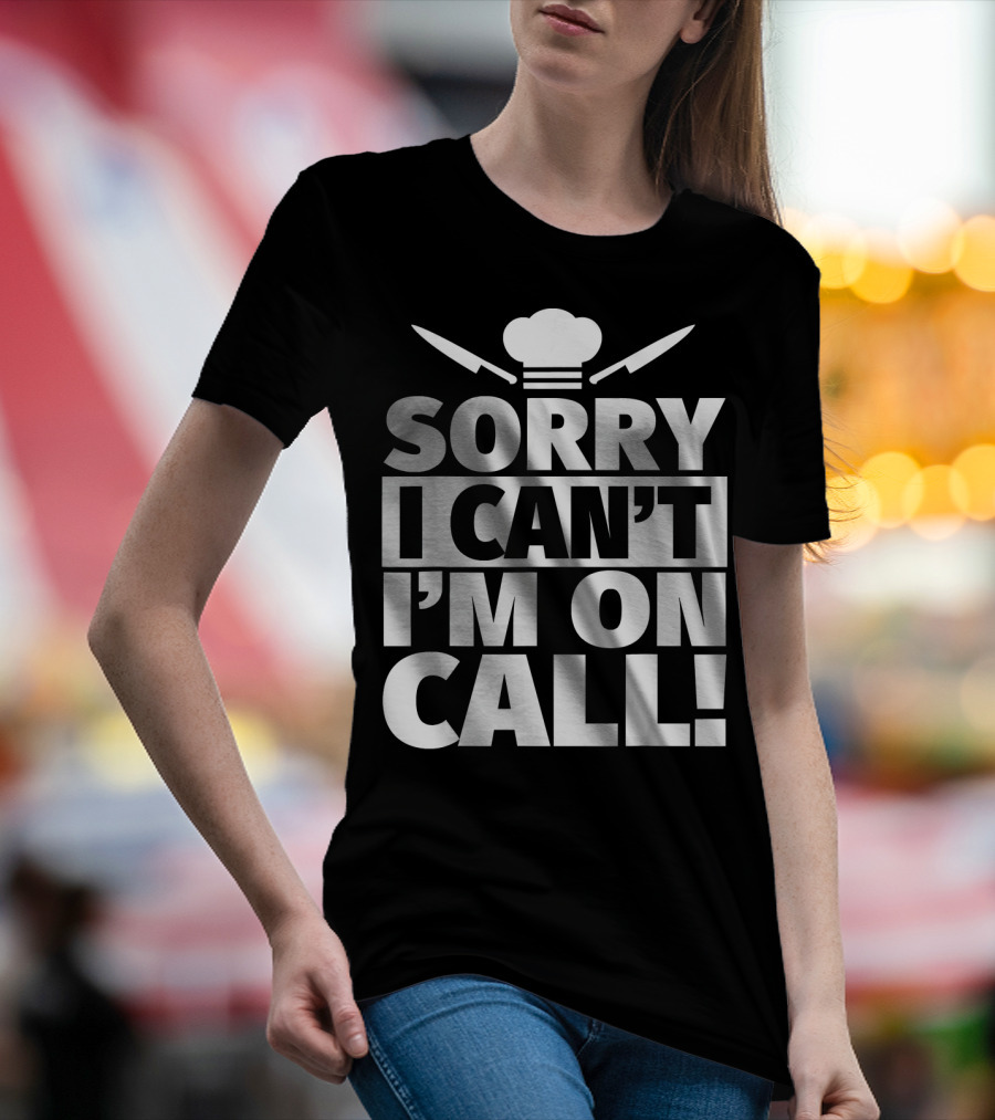 Chef Sorry I Can't I'm On Call T-Shirt