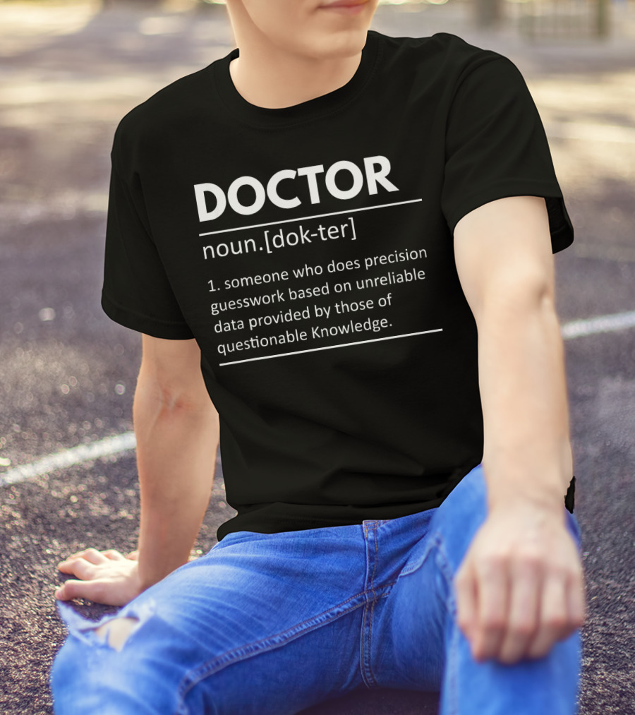 DOCTOR Noun Definition Precision Guesswork Unreliable Data Questionable Knowledge T-Shirt