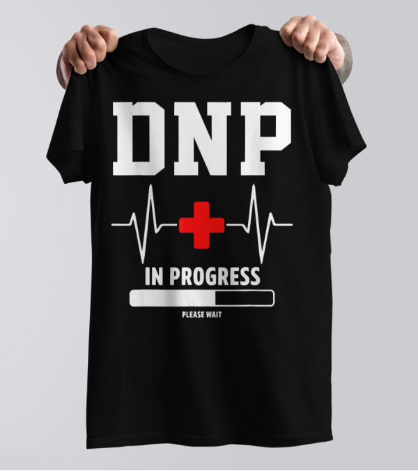 DNP In Progress Please Wait Doctor Of Nursing Practice T-Shirt