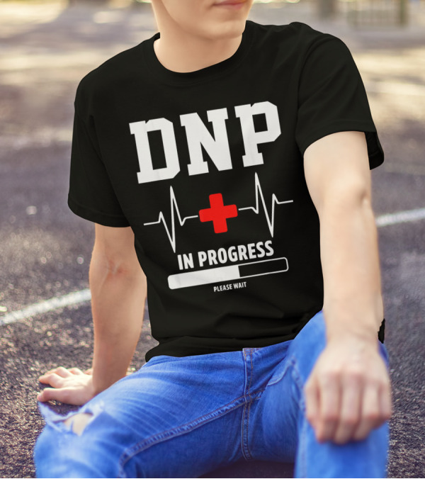 DNP In Progress Please Wait Doctor Of Nursing Practice T-Shirt