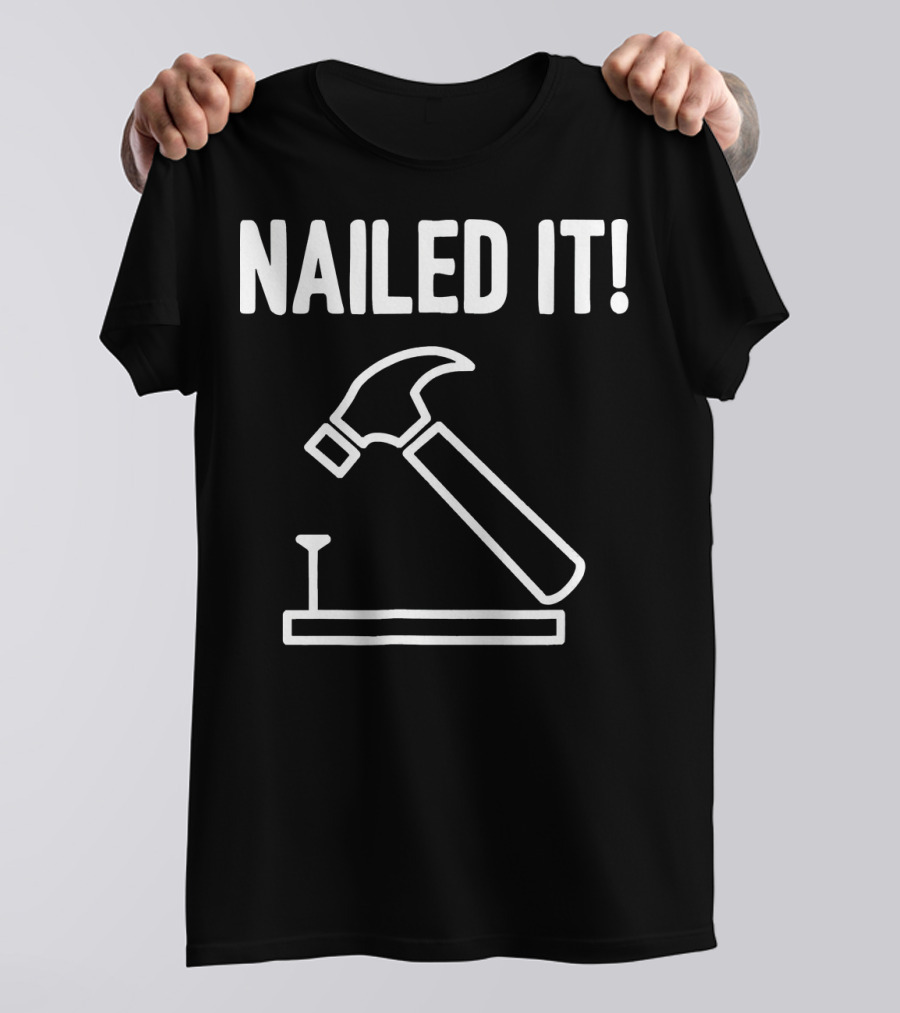 Nailed It Funny Carpenter Hammer And Nail T-Shirt