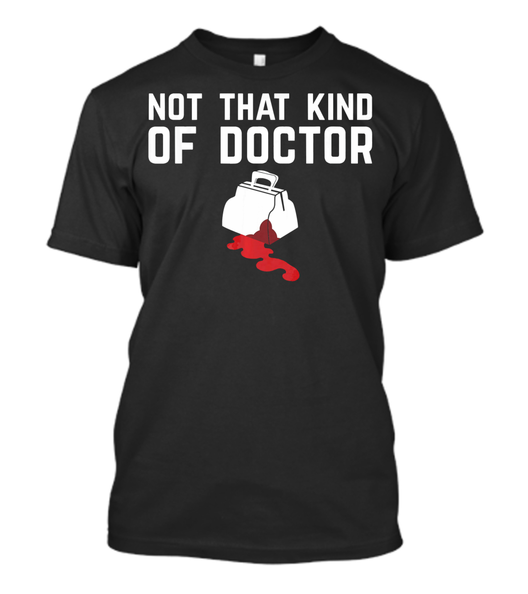 Not That Kind Of Doctor Fun Doctor Bag And Blood T-Shirt