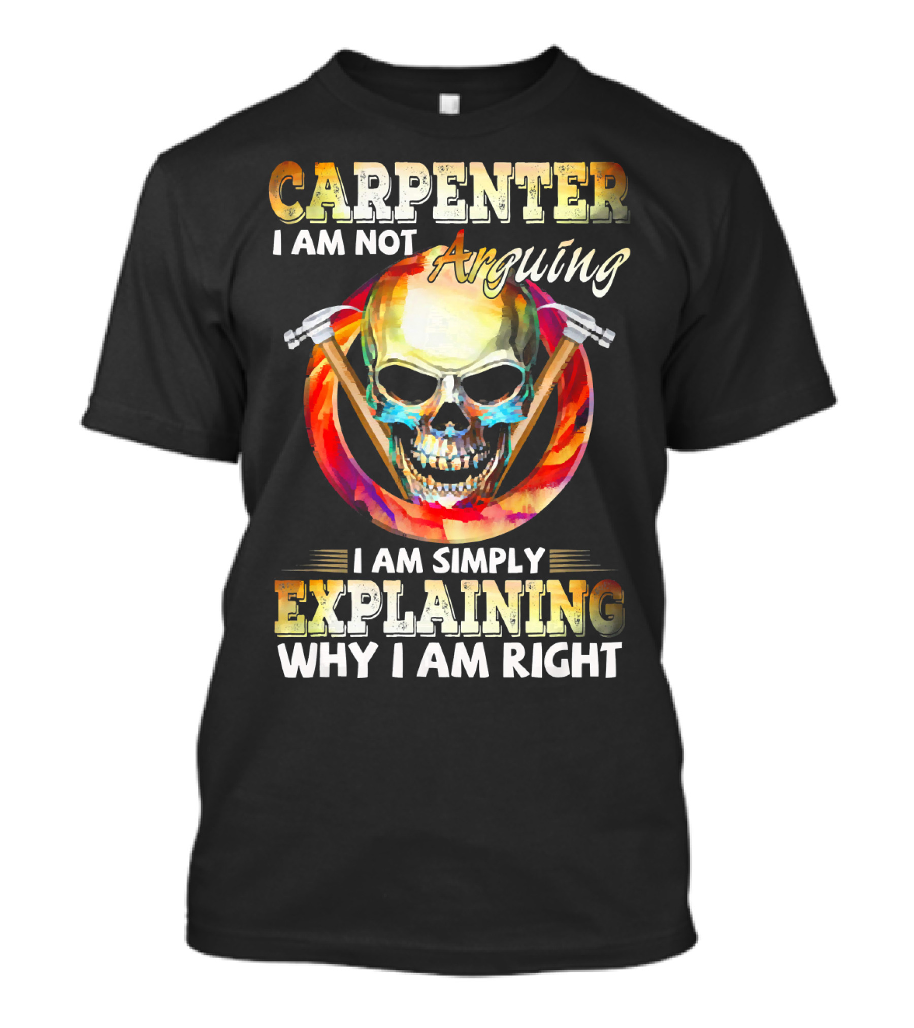 Carpenter I Am Not Arguing I Am Simply Explaining Why I Am Right Skull And Hammer T-Shirt