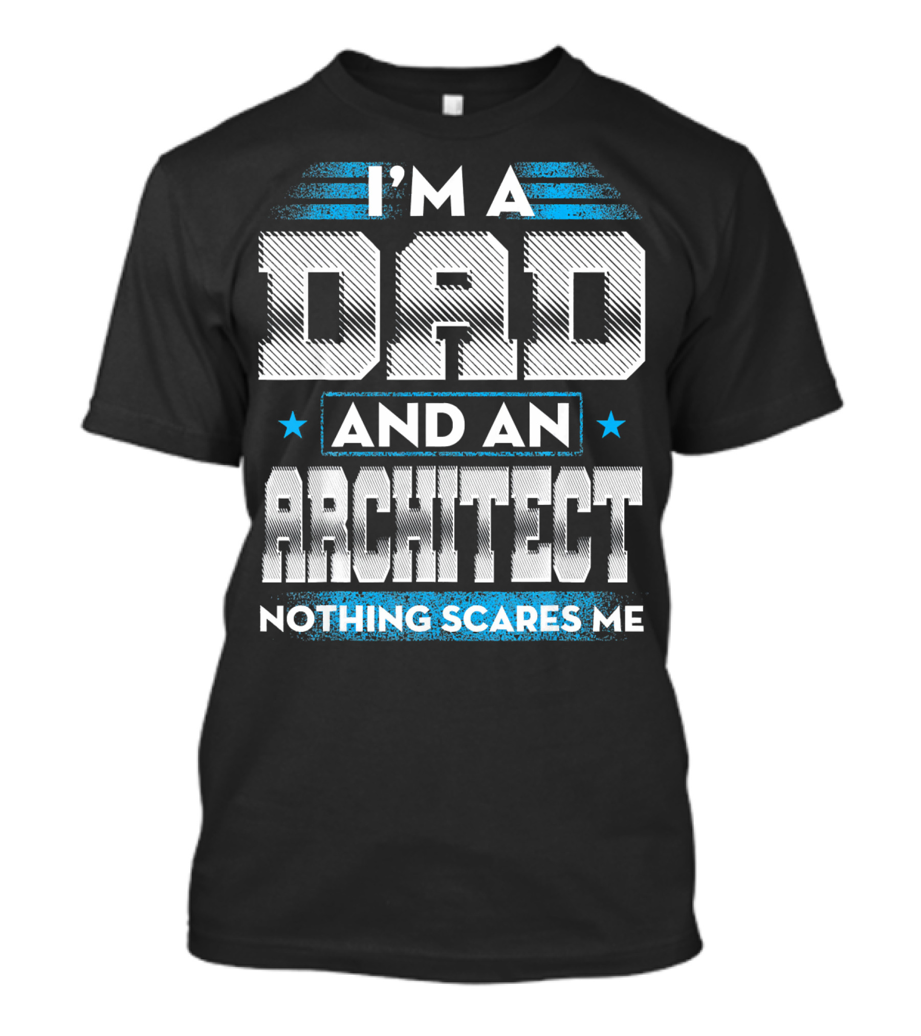 I'M A DAD AND AN ARCHITECT NOTHING SCARES ME T-Shirt