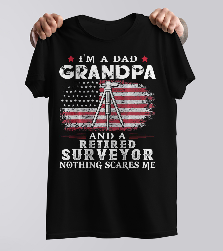 I'm A Dad Grandpa And A Retired Surveyor Nothing Scares Me American Flag T-Shirt