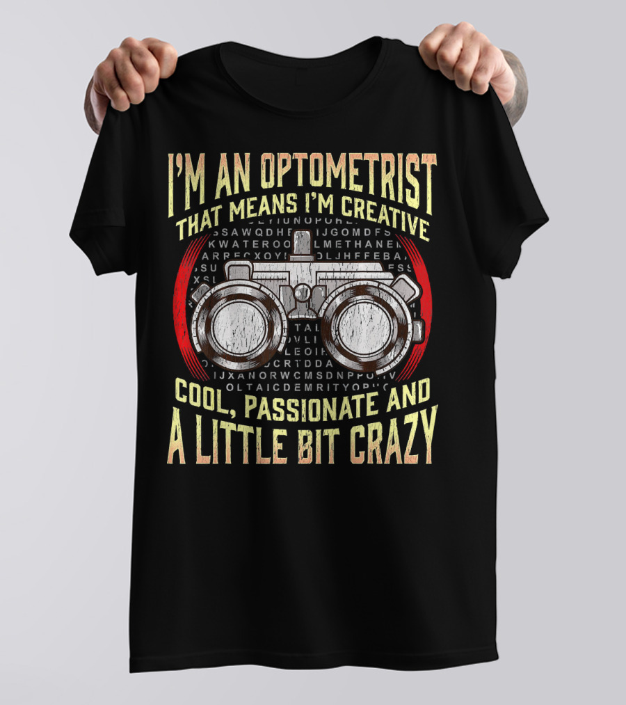 I'm An Optometrist That Means I'm Creative Cool Passionate And A Little Bit Crazy T-Shirt