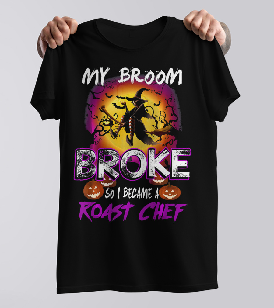 My Broom Broke So I Became A Roast Chef Halloween Witch T-Shirt