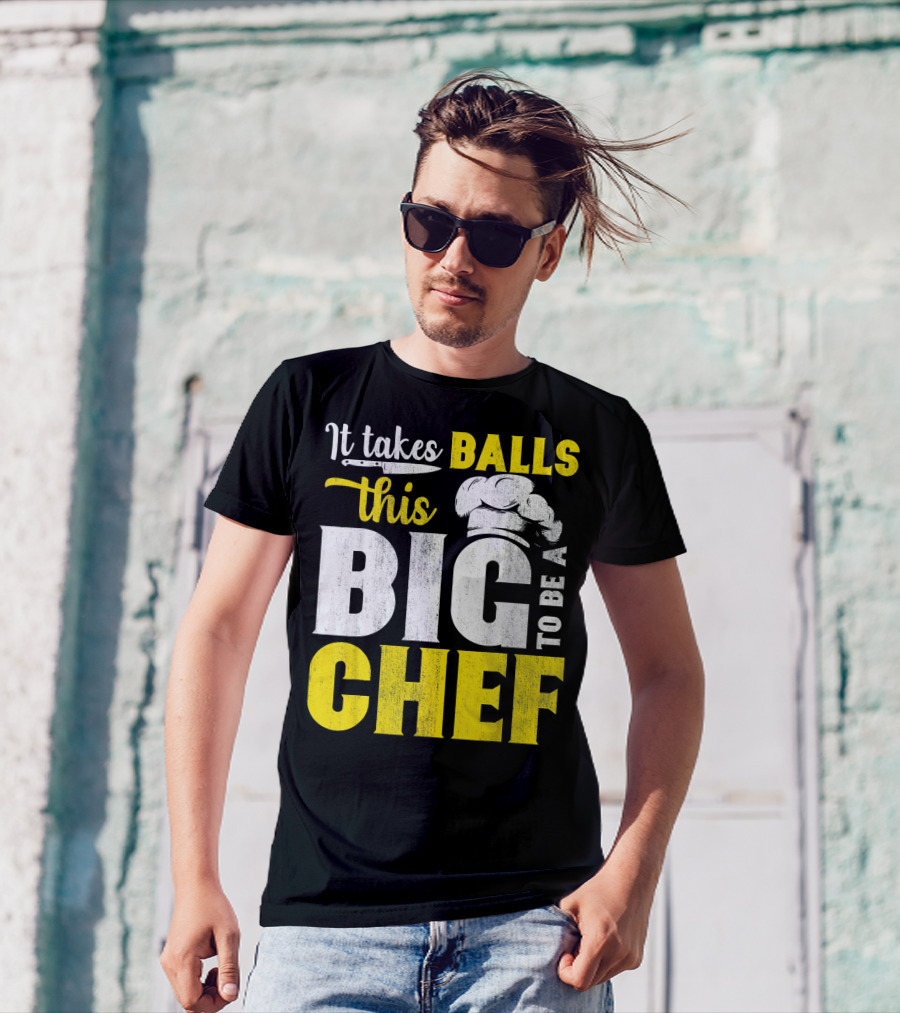 It Takes Balls This Big To Be A Chef T-Shirt