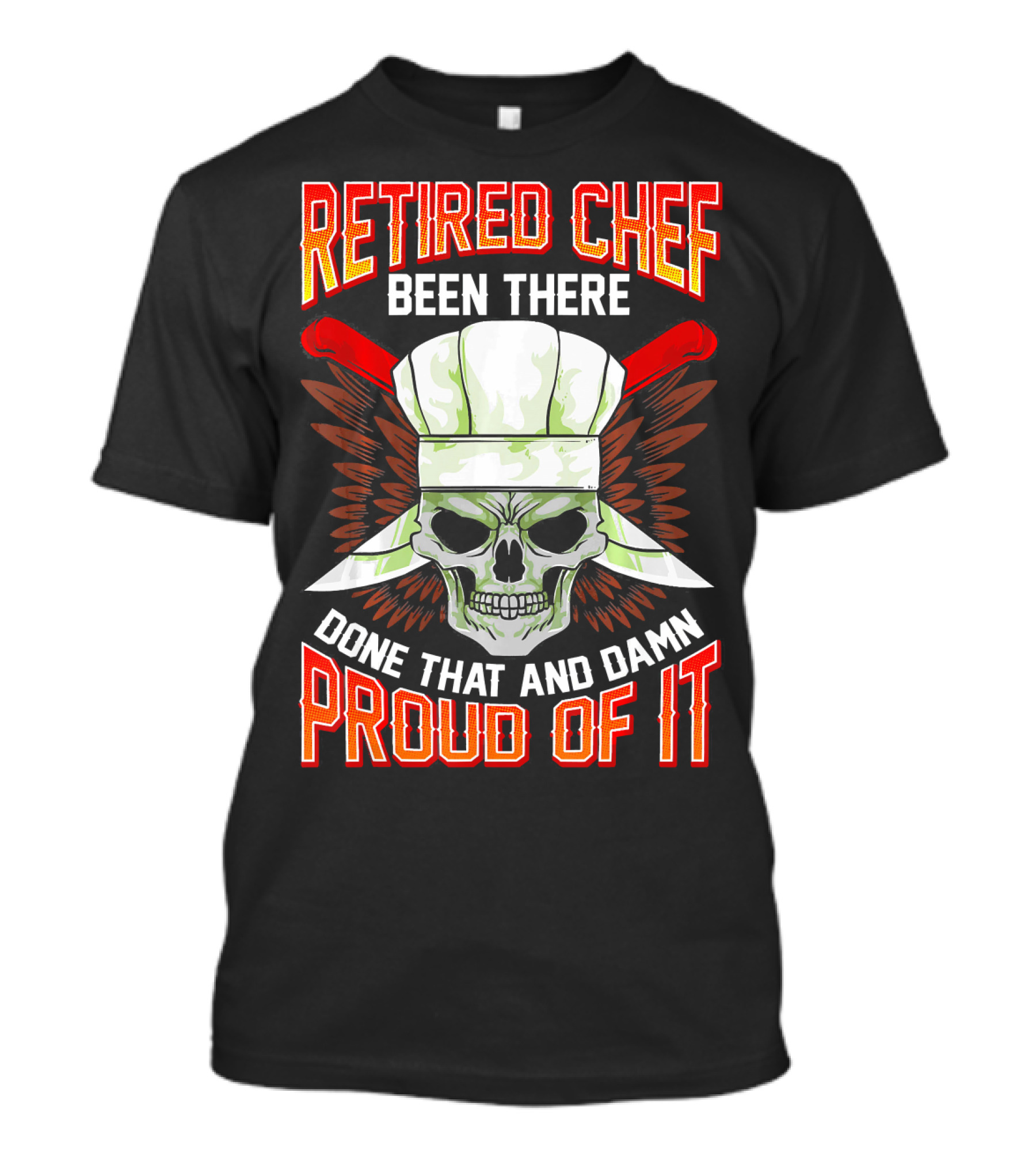 Retired Chef Been There Done That And Damn Proud Of It T-Shirt