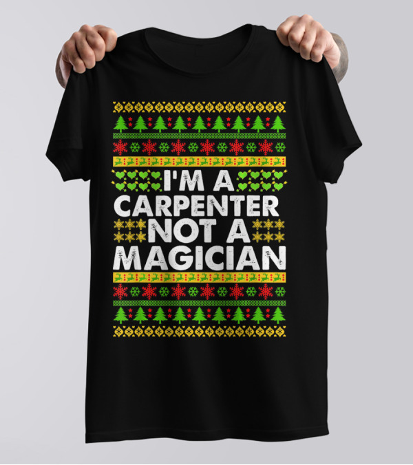 I'm A Carpenter Not A Magician Ugly Christmas T-Shirt