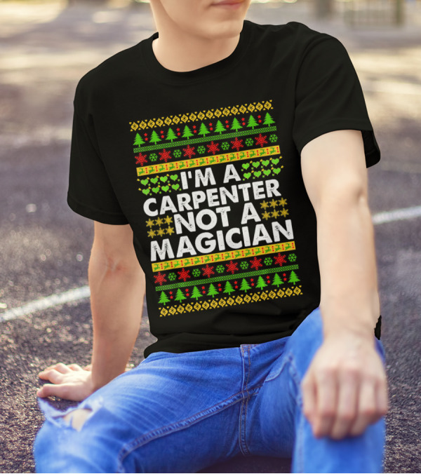 I'm A Carpenter Not A Magician Ugly Christmas T-Shirt