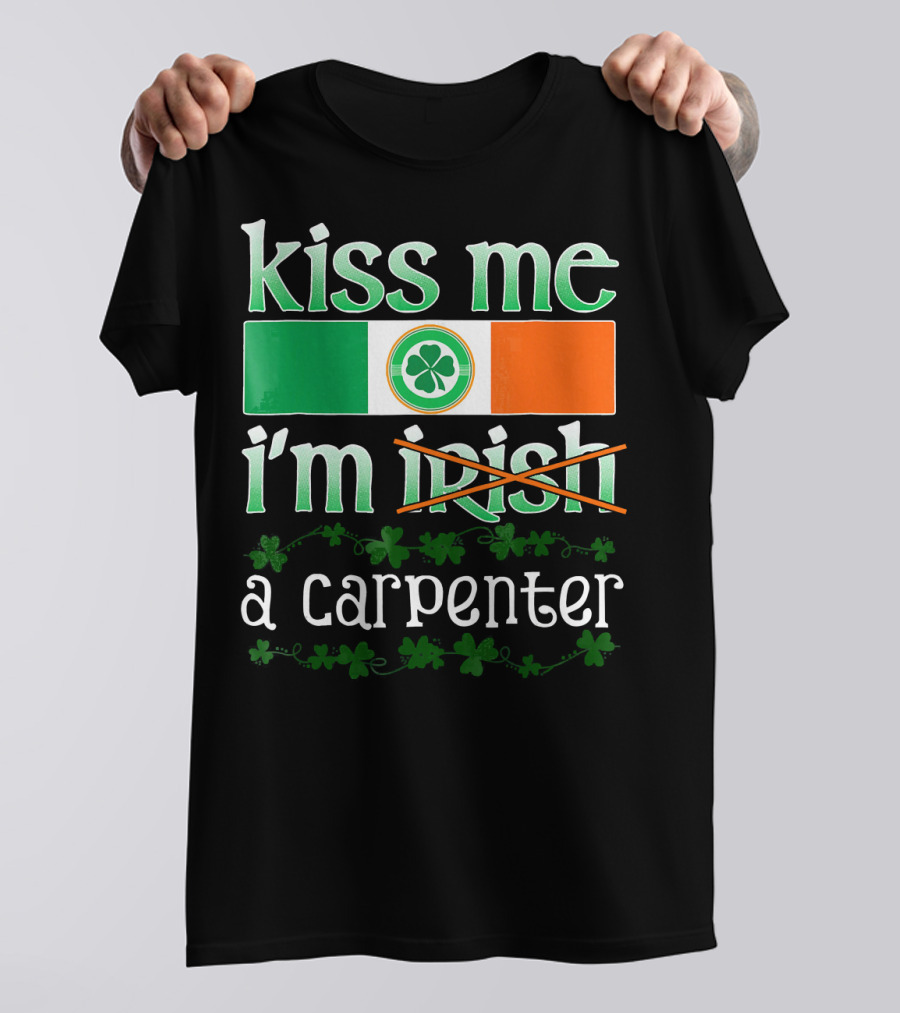 Kiss Me I'm A Carpenter Irish Shamrock St Pat T-Shirt