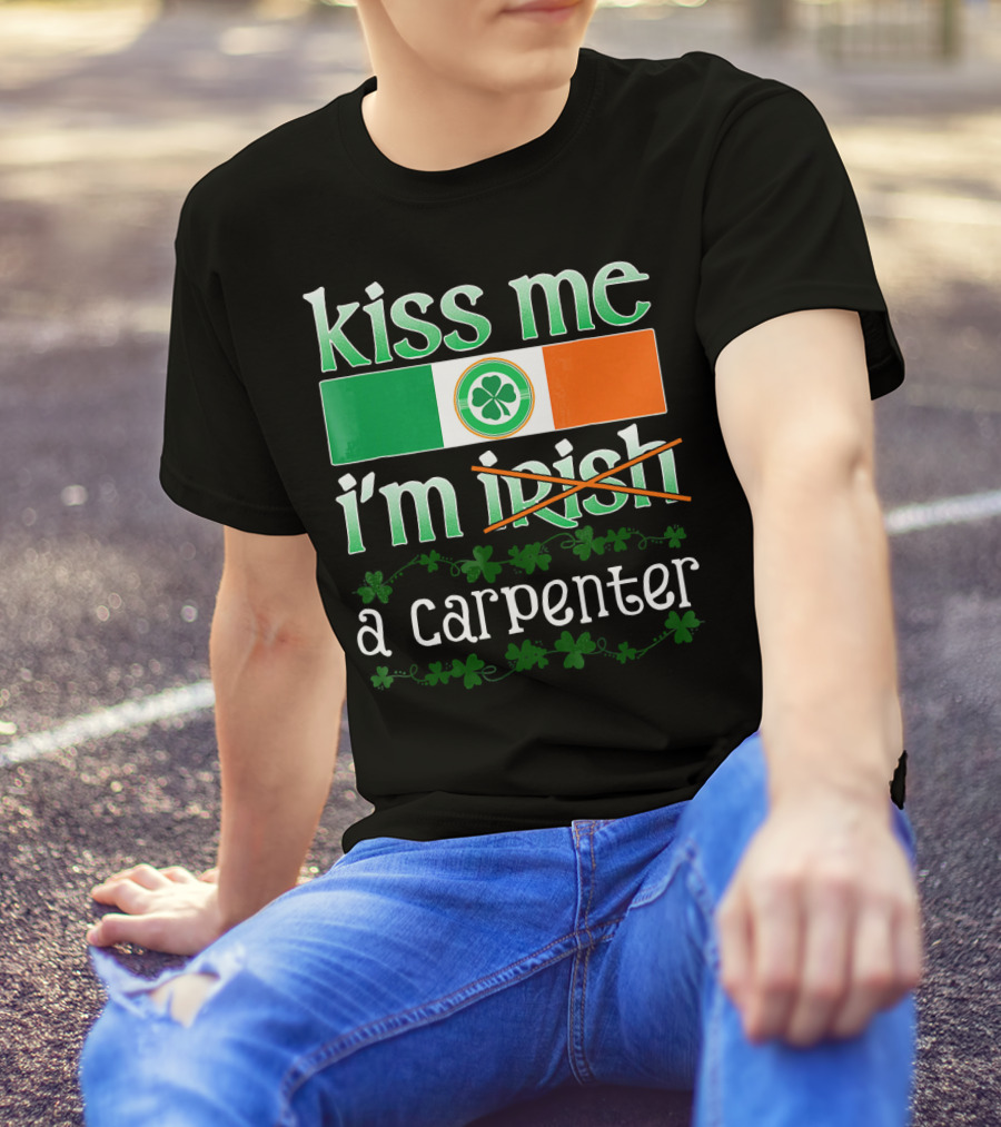 Kiss Me I'm A Carpenter Irish Shamrock St Pat T-Shirt