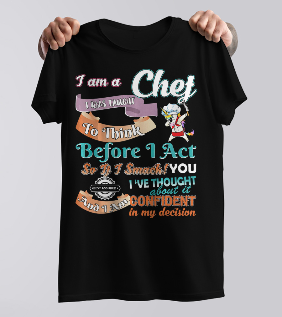 I Am A Chef I Was Taught To Think Before I Act So If I Smack You I've Thought About It Confident In My Decision T-Shirt