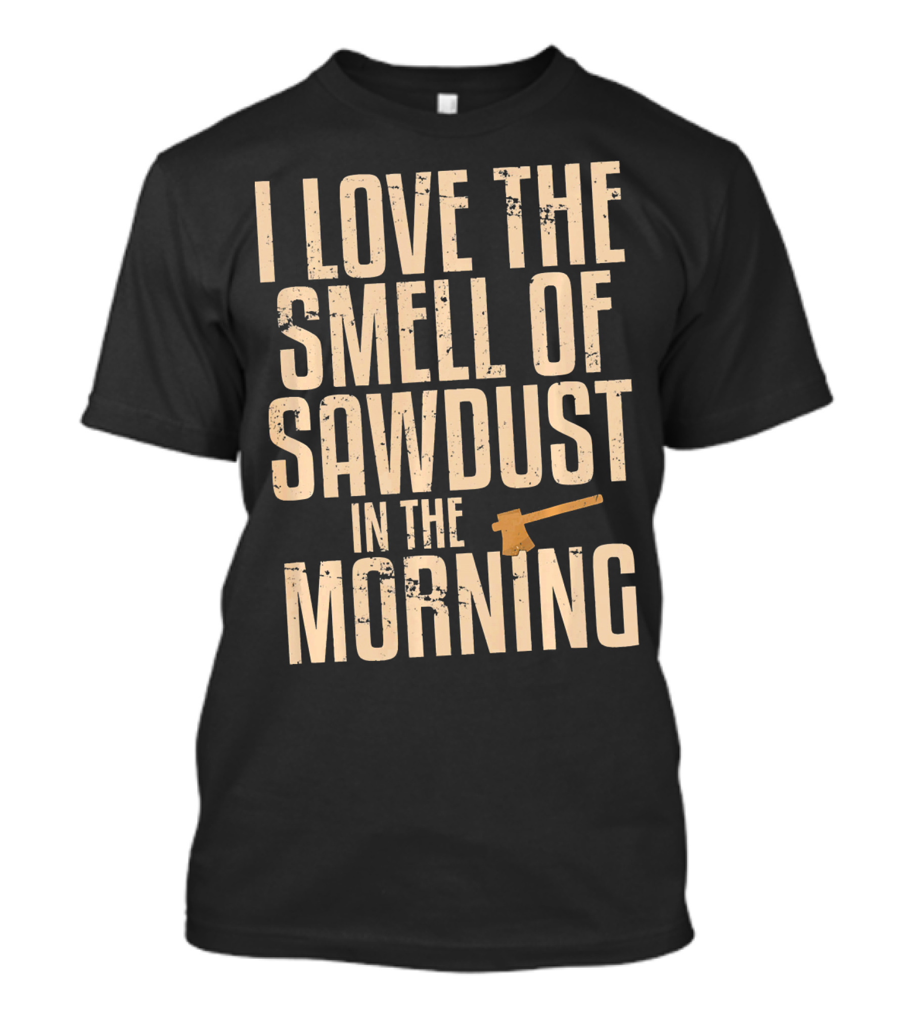 I Love The Smell Of Sawdust In The Morning Axe Image T-Shirt