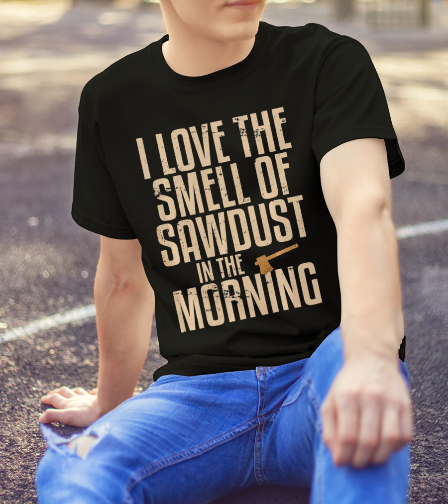I Love The Smell Of Sawdust In The Morning Axe Image T-Shirt