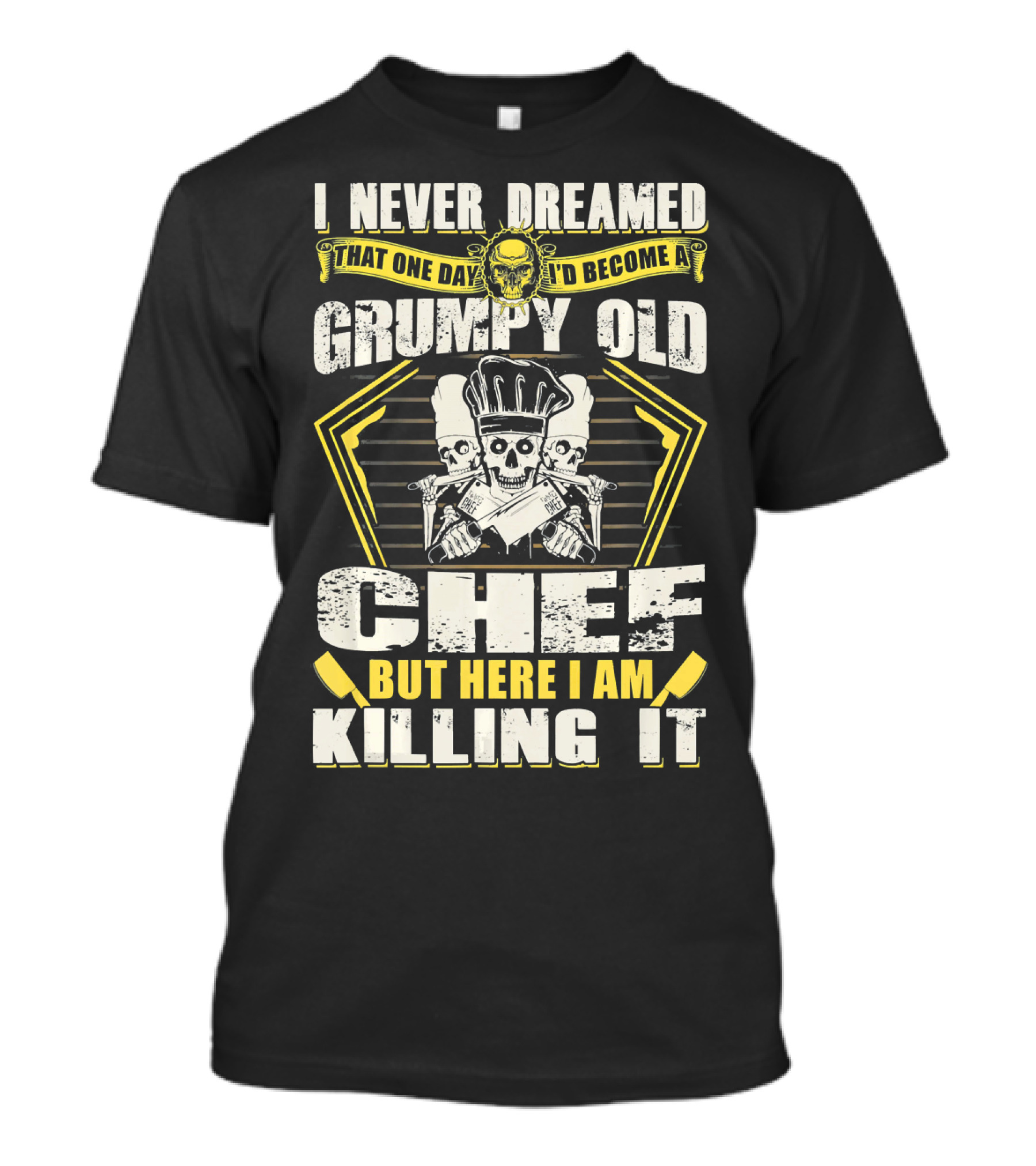 I Never Dreamed That One Day I'd Become A Grumpy Old Chef But Here I Am Killing It T-Shirt