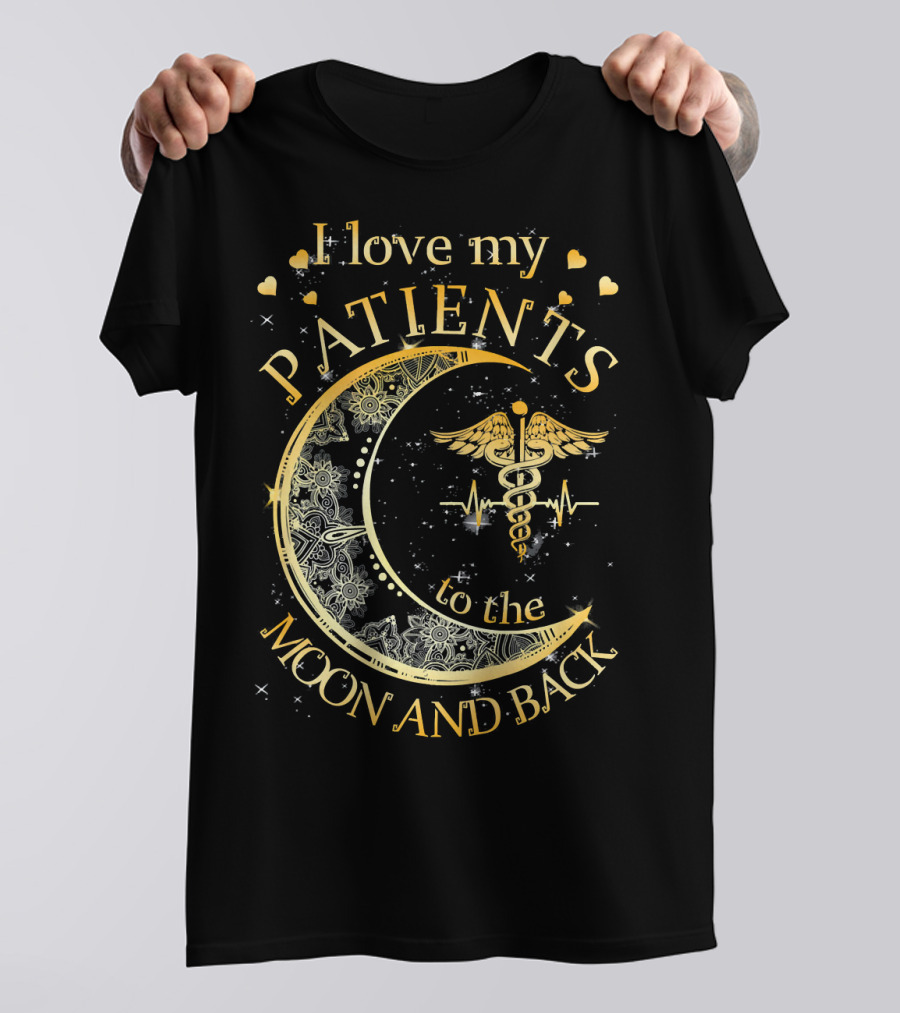 I Love My Patients To The Moon And Back Golden Caduceus And Crescent Moon T-Shirt