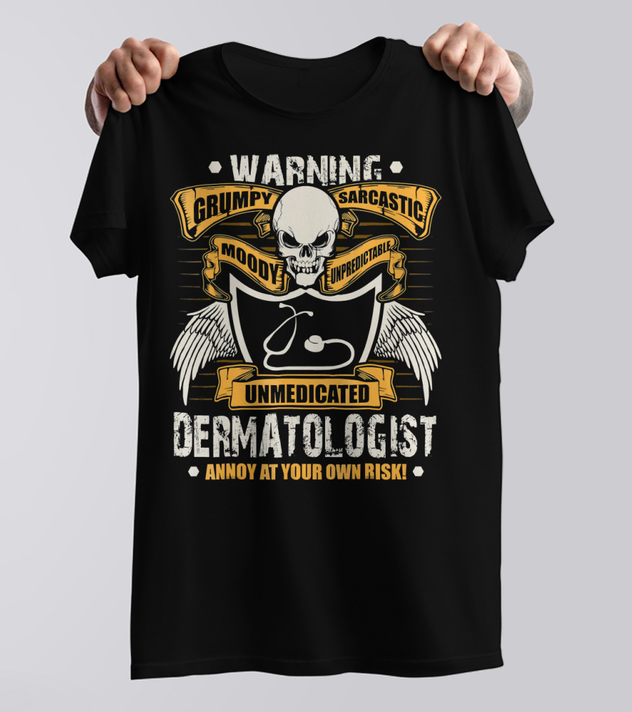 Warning Grumpy Sarcastic Unmedicated Dermatologist Annoy At Your Own Risk T-Shirt