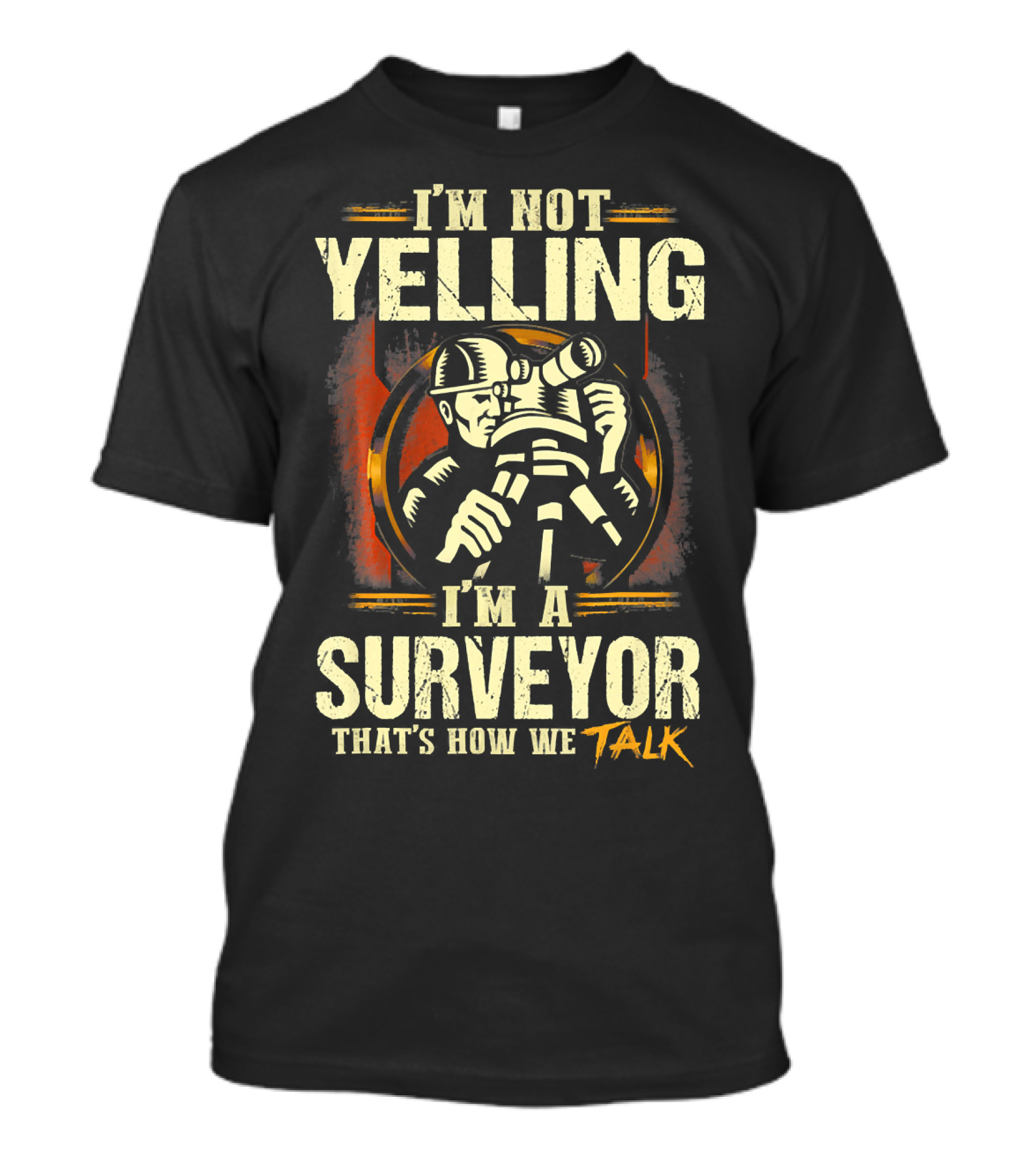 I'm Not Yelling I'm A Surveyor That's How We Talk T-Shirt