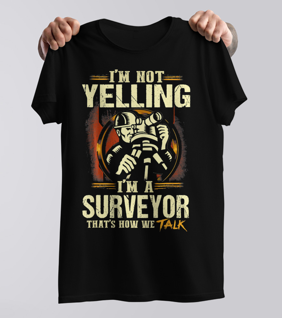 I'm Not Yelling I'm A Surveyor That's How We Talk T-Shirt