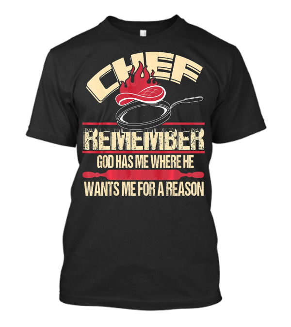 Chef Remember God Has Me Where He Wants Me For A Reason T-Shirt