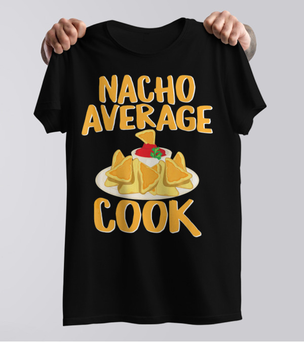 Nacho Average Cook Funny Culinar Nachos And Dip T-Shirt