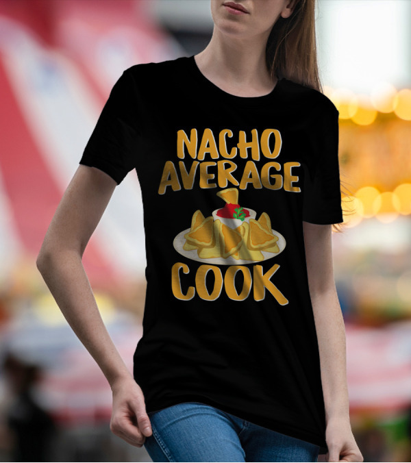 Nacho Average Cook Funny Culinar Nachos And Dip T-Shirt