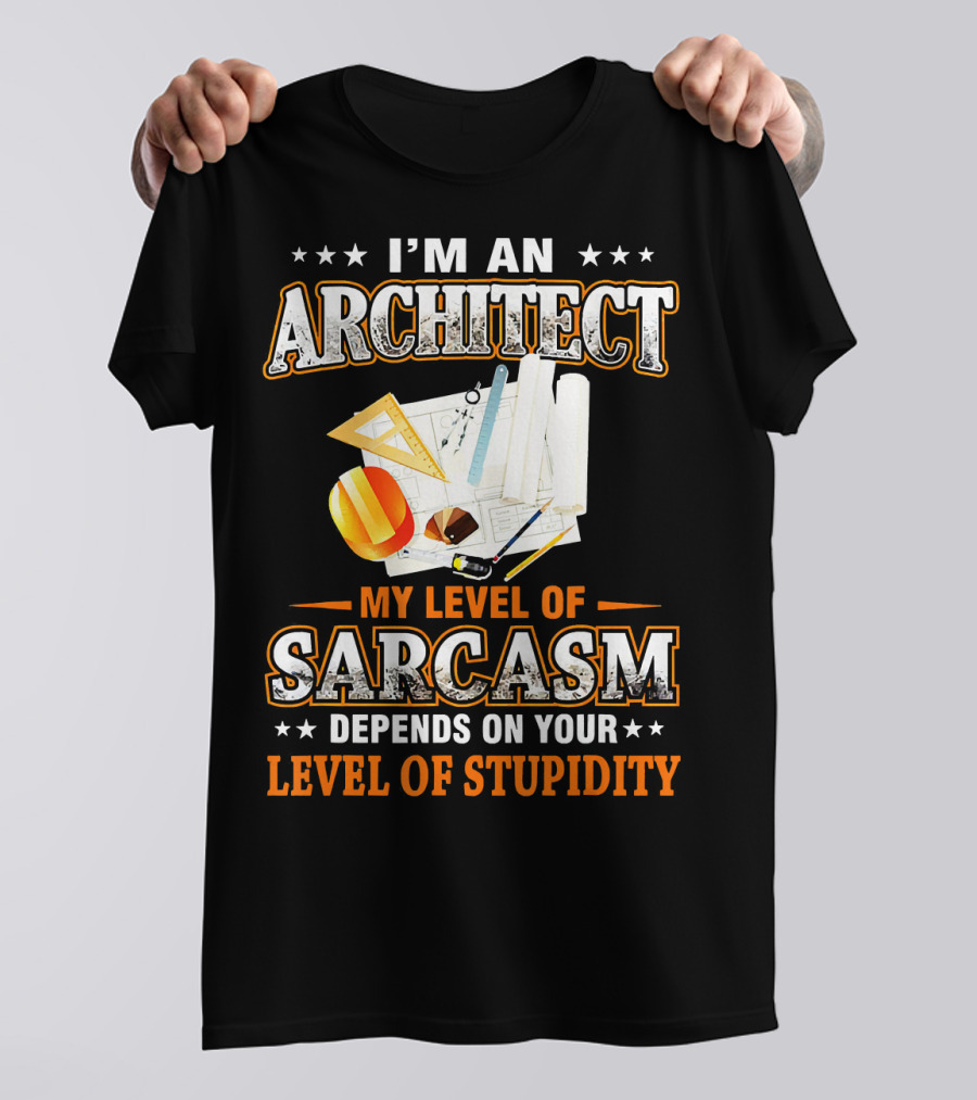Im An Architect My Level Of Sarcasm Depends On Your Level Of Stupidity T-Shirt