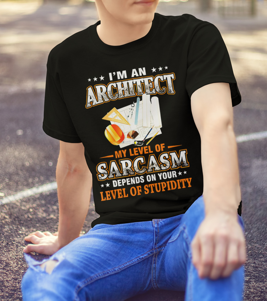 Im An Architect My Level Of Sarcasm Depends On Your Level Of Stupidity T-Shirt