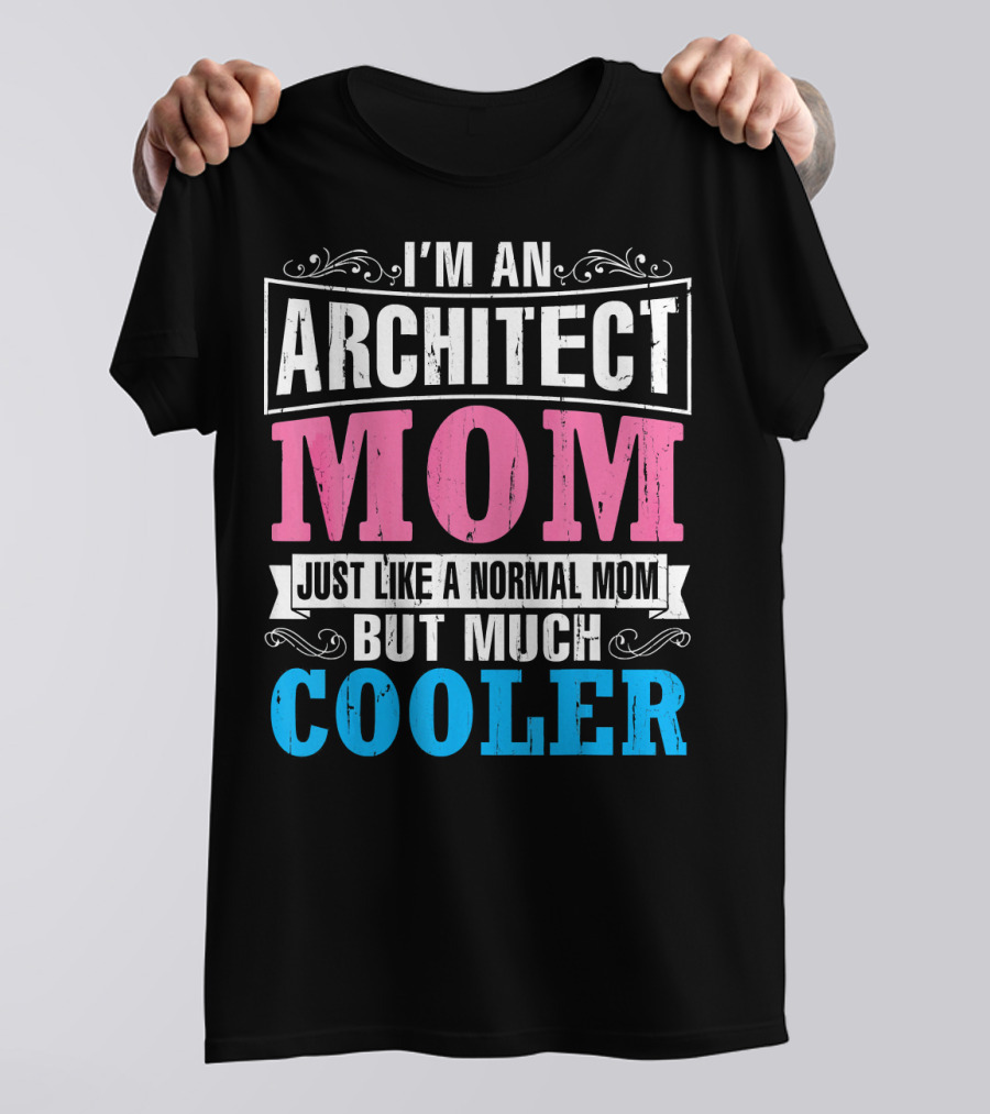 I'm An Architect Mom Just Like A Normal Mom But Much Cooler T-Shirt