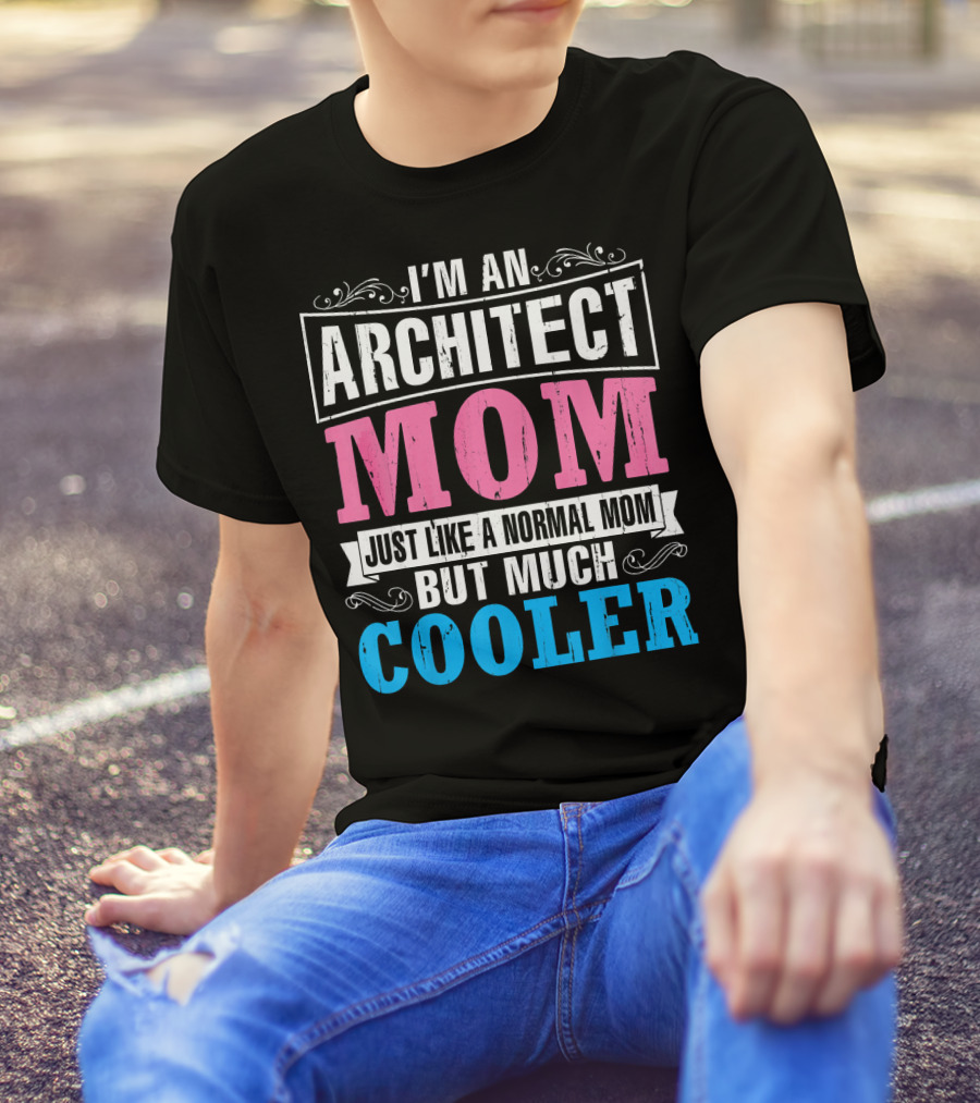 I'm An Architect Mom Just Like A Normal Mom But Much Cooler T-Shirt