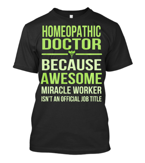 Homeopathic Doctor Because Awesome Miracle Worker Isn't An Official Job Title T-Shirt