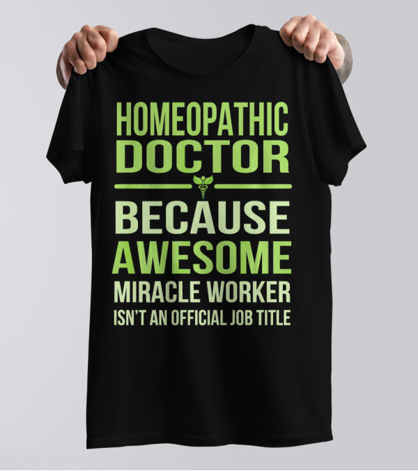 Homeopathic Doctor Because Awesome Miracle Worker Isn't An Official Job Title T-Shirt