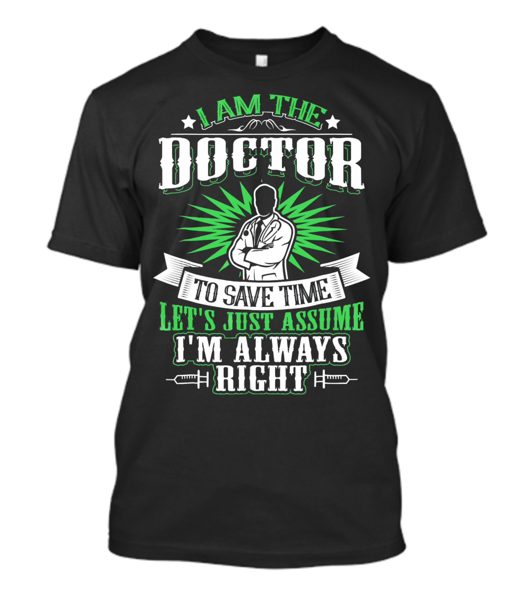 I Am The Doctor To Save Time Let's Just Assume I'm Always Right T-Shirt