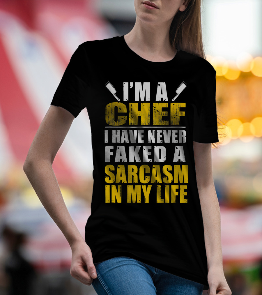 I'm A Chef I Have Never Faked A Sarcasm In My Life T-Shirt