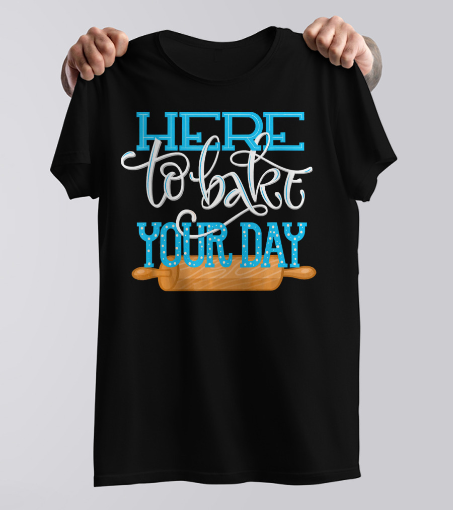 Here To Bake Your Day Funny Cook Baker Rolling Pin T-Shirt
