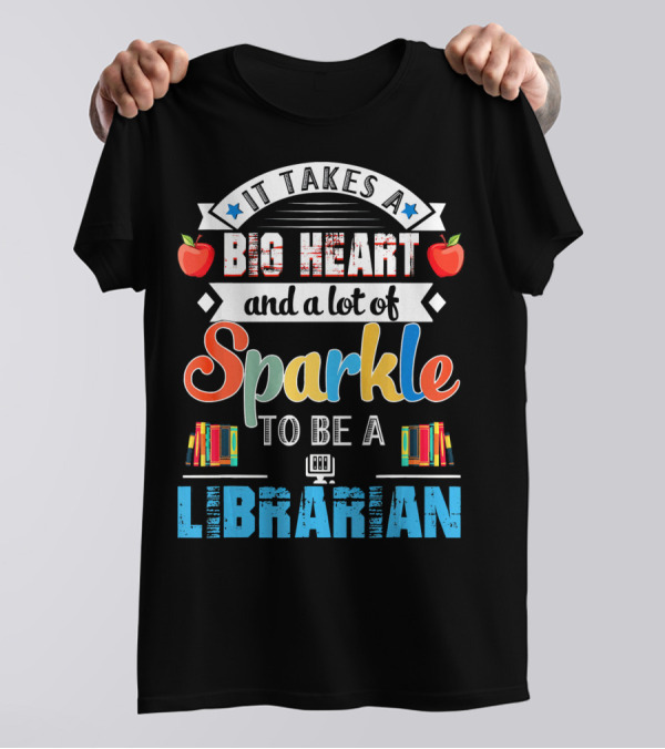 It Takes A Big Heart And A Lot Of Sparkle To Be A Librarian T-Shirt