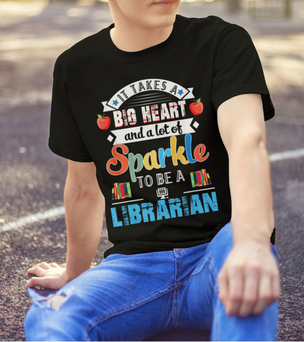 It Takes A Big Heart And A Lot Of Sparkle To Be A Librarian T-Shirt