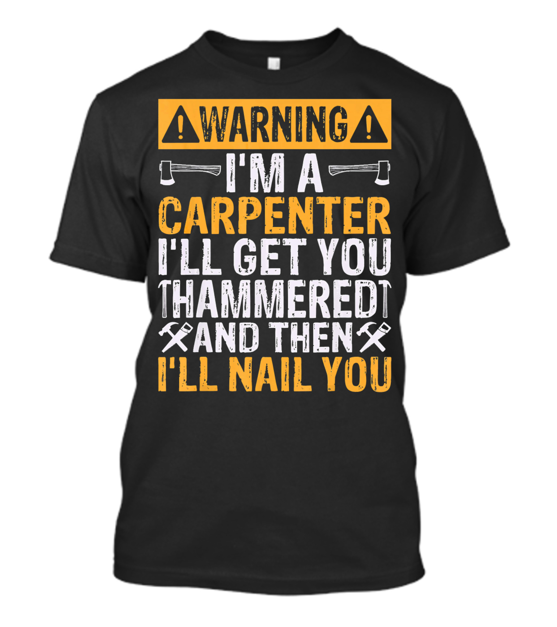 WARNING I'm A Carpenter I'll Get You Hammered And Then I'll Nail You T-Shirt
