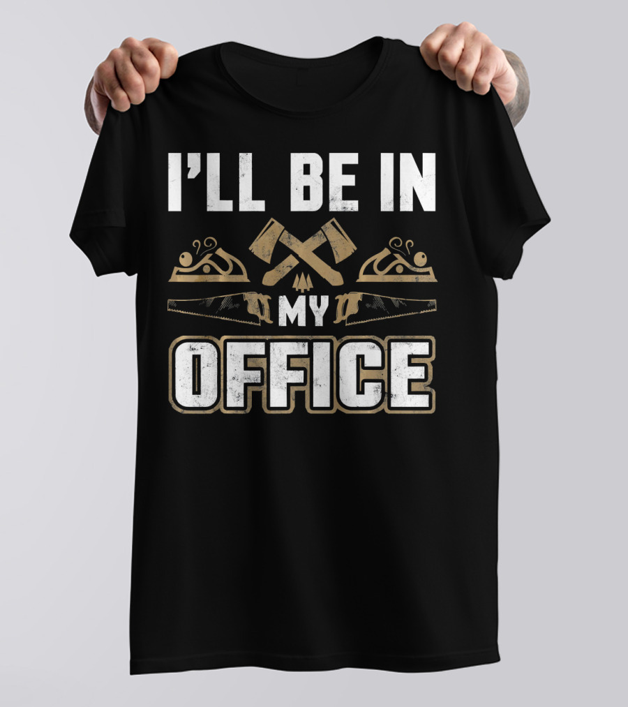 I'll Be In My Office Carpenter Woodwork Tools T-Shirt