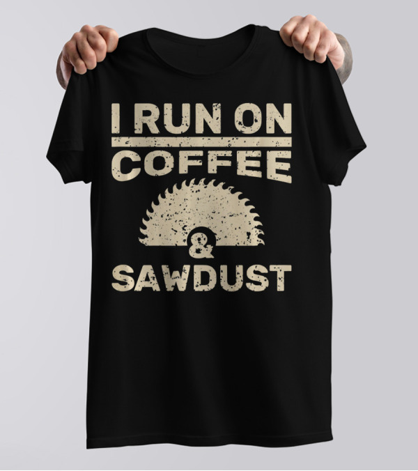 I Run On Coffee And Sawdust Wood Circular Saw Blade T-Shirt